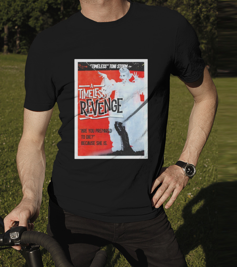 Timeless Toni Storm In A Timeless Revenge Are You Prepared To Die? Because She Is T-Shirt