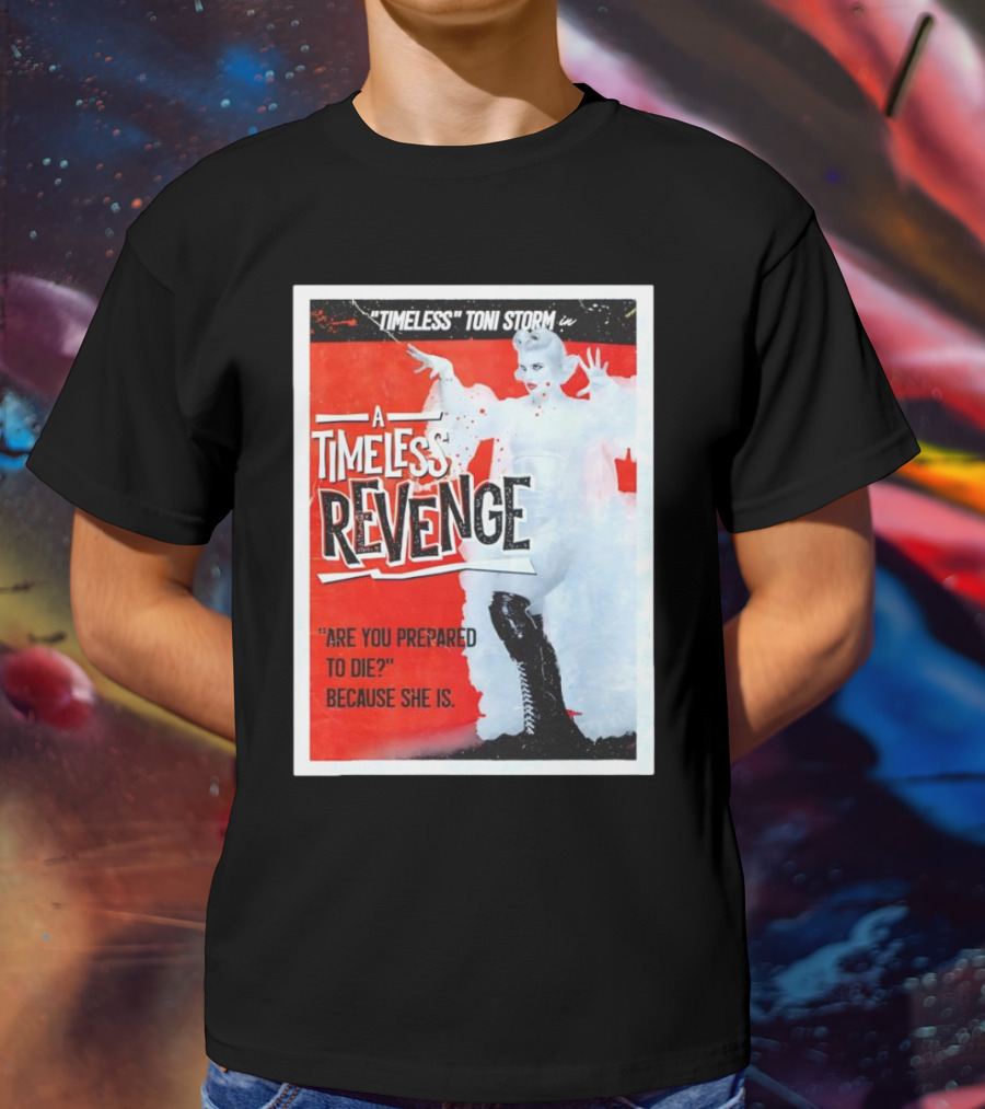Timeless Toni Storm In A Timeless Revenge Are You Prepared To Die? Because She Is T-Shirt