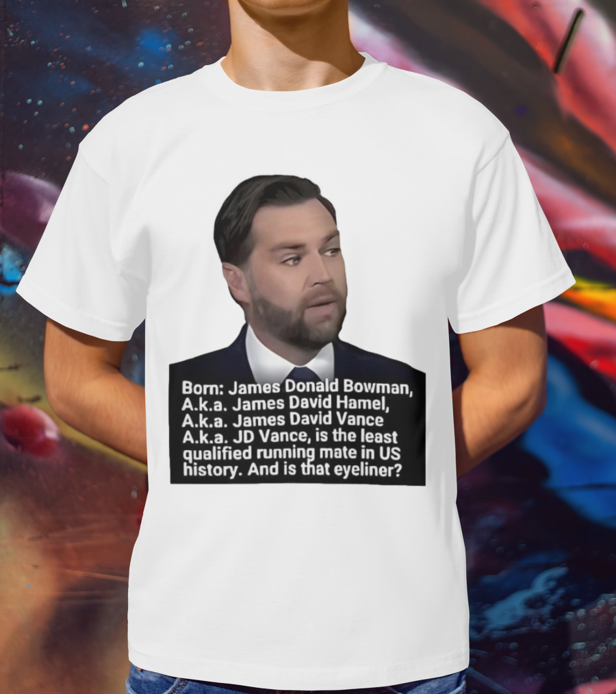 Born James Donald Bowman JD Vance Least Qualified Running Mate Eyeliner Question T-Shirt