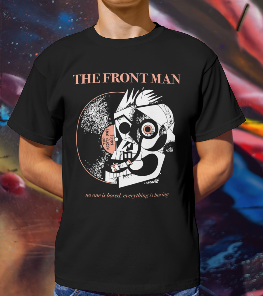 The Front Man No One Is Bored Everything Is Boring Picasso-Style T-Shirt