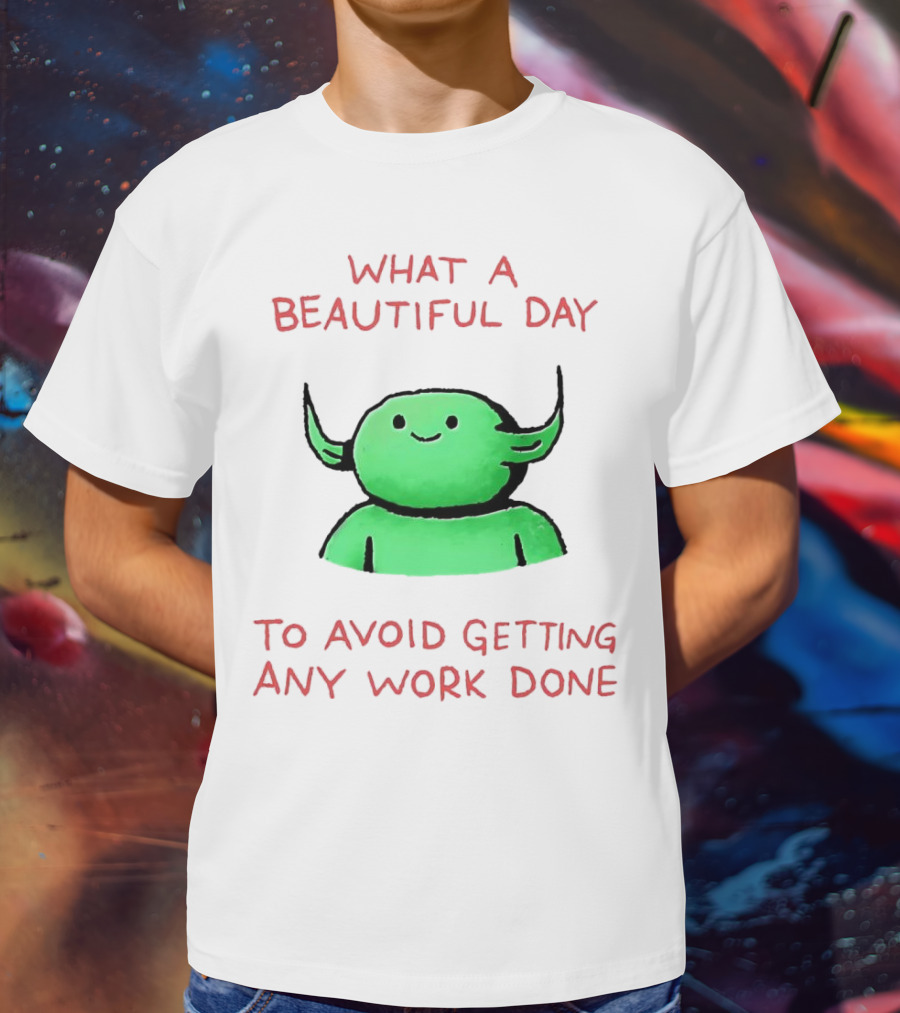 What A Beautiful Day To Avoid Getting Any Work Done With Green Creature T-Shirt