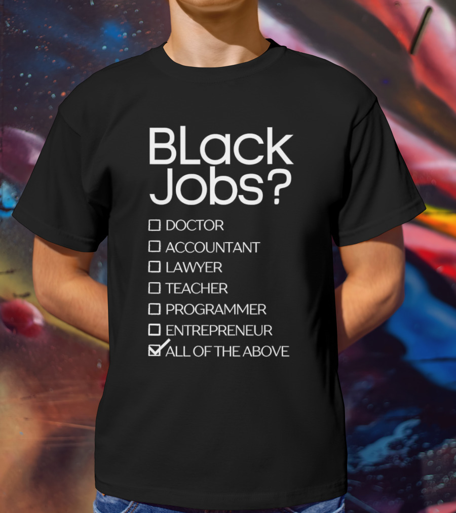 Black Jobs Doctor Accountant Lawyer Teacher Programmer Entrepreneur All Of The Above T-Shirt