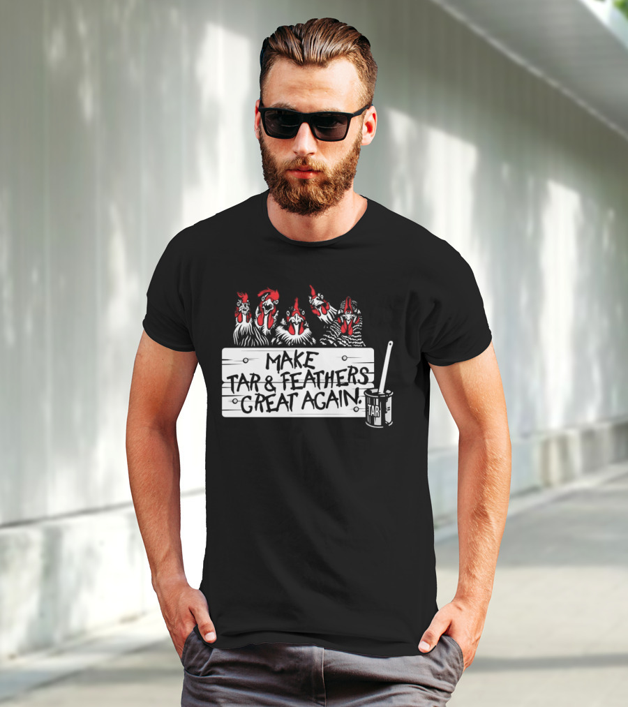 Make Tar And Feathers Great Again Chickens With Tar Can T-Shirt