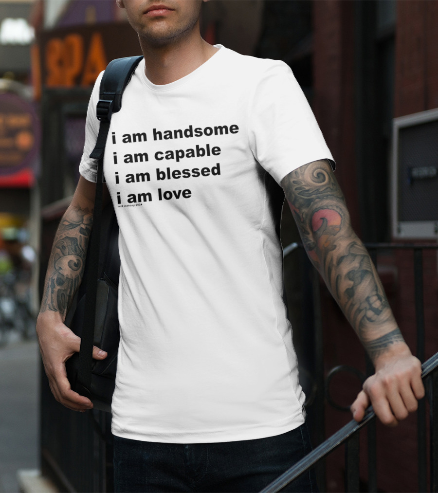 I Am Handsome I Am Capable I Am Blessed I Am Love Will Mahony T-Shirt