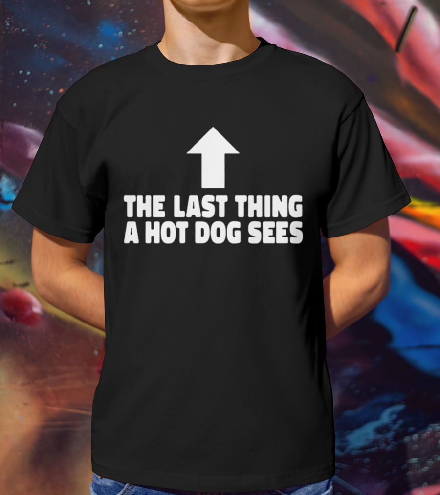 Arrow Pointing Up The Last Thing A Hotdog Sees T-Shirt