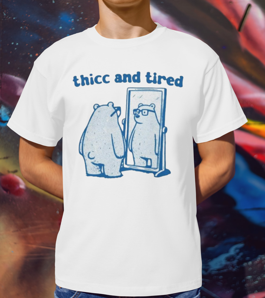 Thicc And Tired Bear With Glasses In Mirror T-Shirt