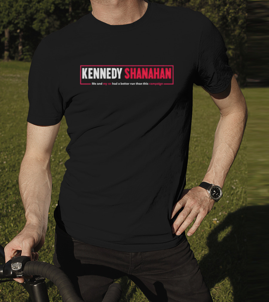 Kennedy Shanahan Me And My Ex Had A Better Run Than This Campaign T-Shirt