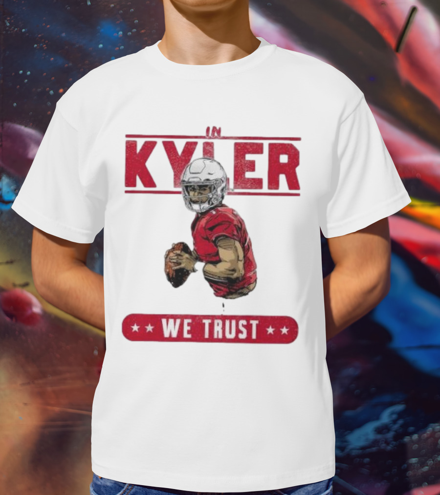 IM KYLER WE TRUST Arizona Cardinals T-Shirt