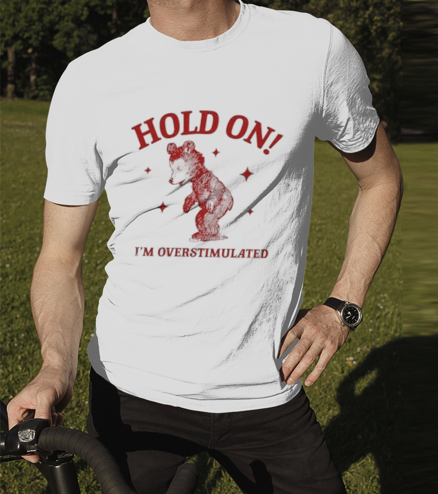 Hold On I'm Overstimulated Bear T-Shirt