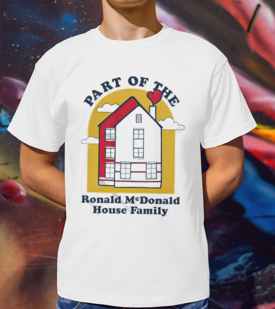 Part Of The Ronald McDonald House Family With Heart And Home T-Shirt