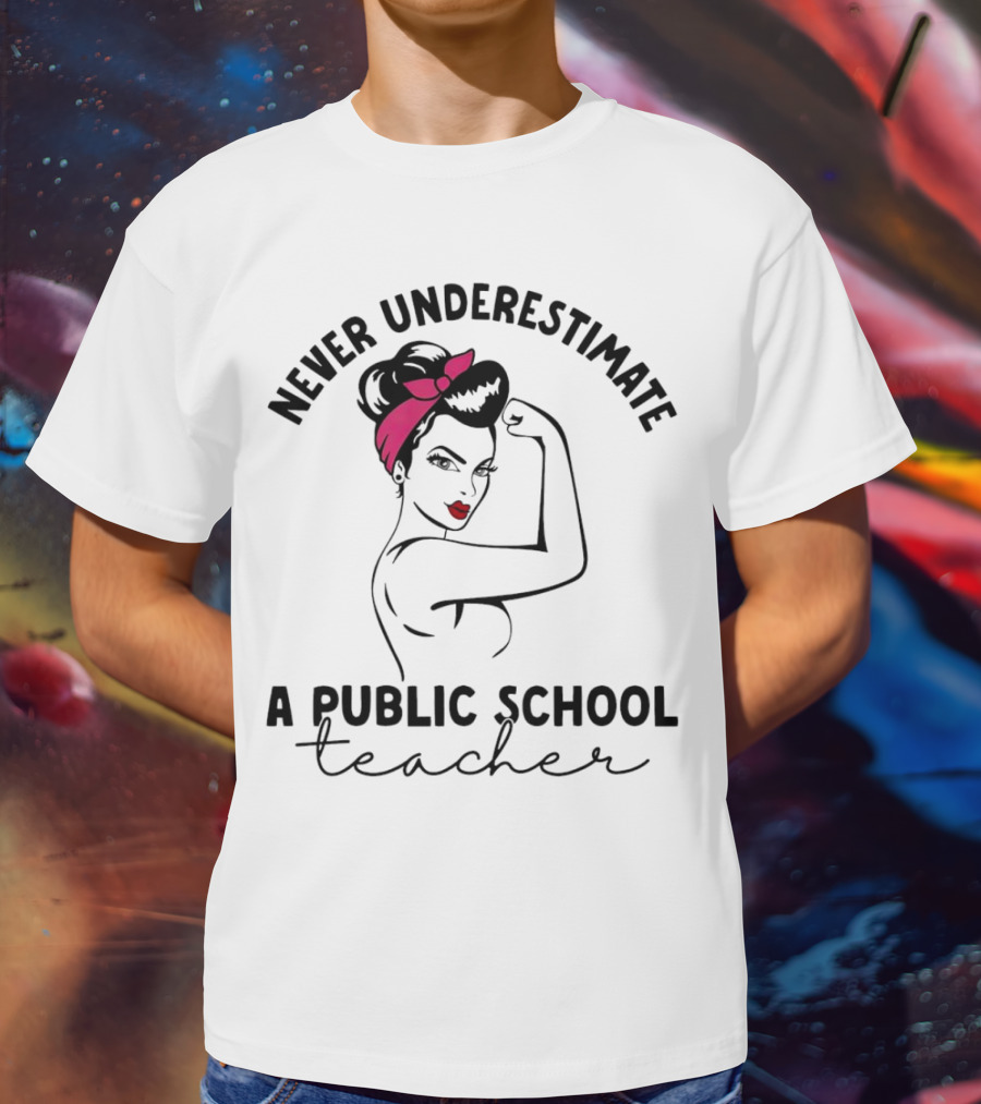 Never Underestimate A Public School Teacher Rosie The Riveter T-Shirt