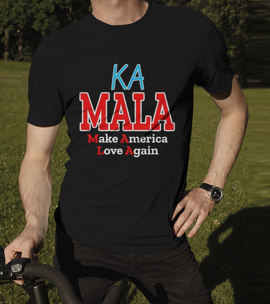 KA MALA Make America Love Again T-Shirt