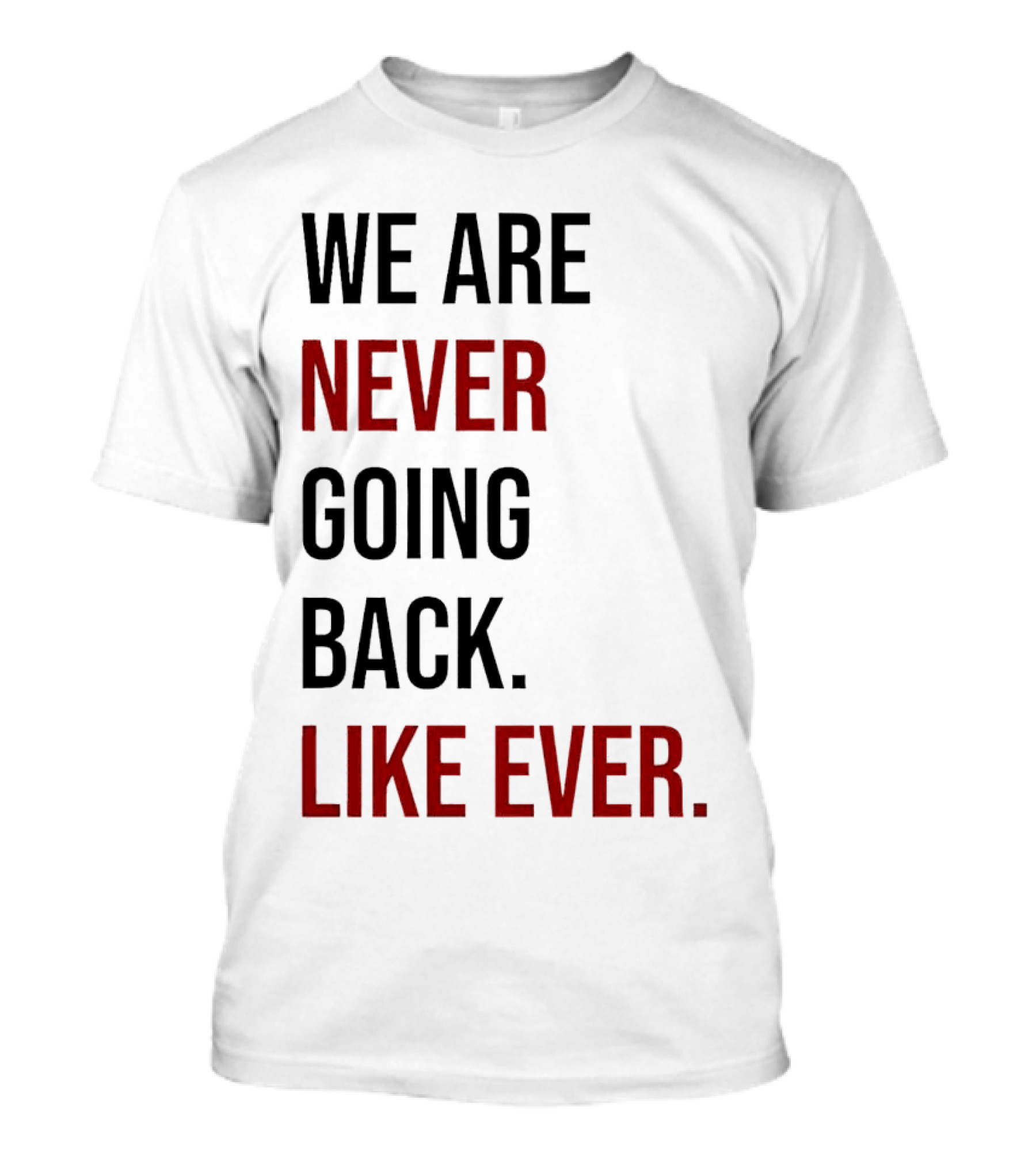 We Are Never Going Back Like Ever T-Shirt