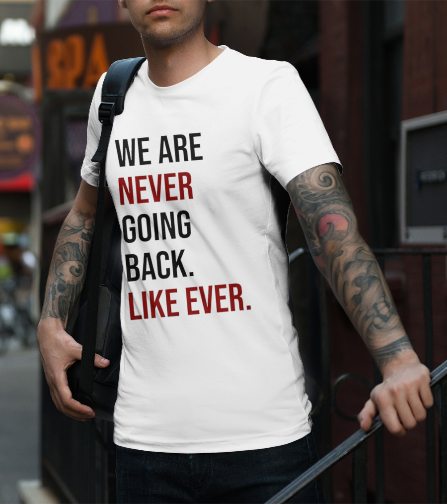 We Are Never Going Back Like Ever T-Shirt
