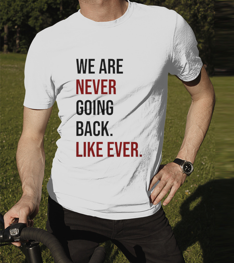 We Are Never Going Back Like Ever T-Shirt