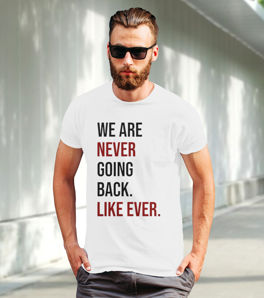 We Are Never Going Back Like Ever T-Shirt