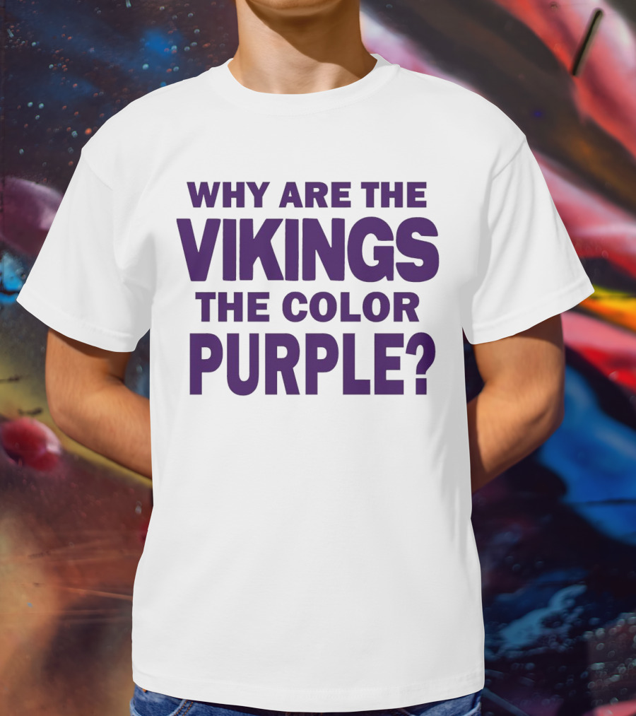WHY ARE THE VIKINGS THE COLOR PURPLE T-Shirt