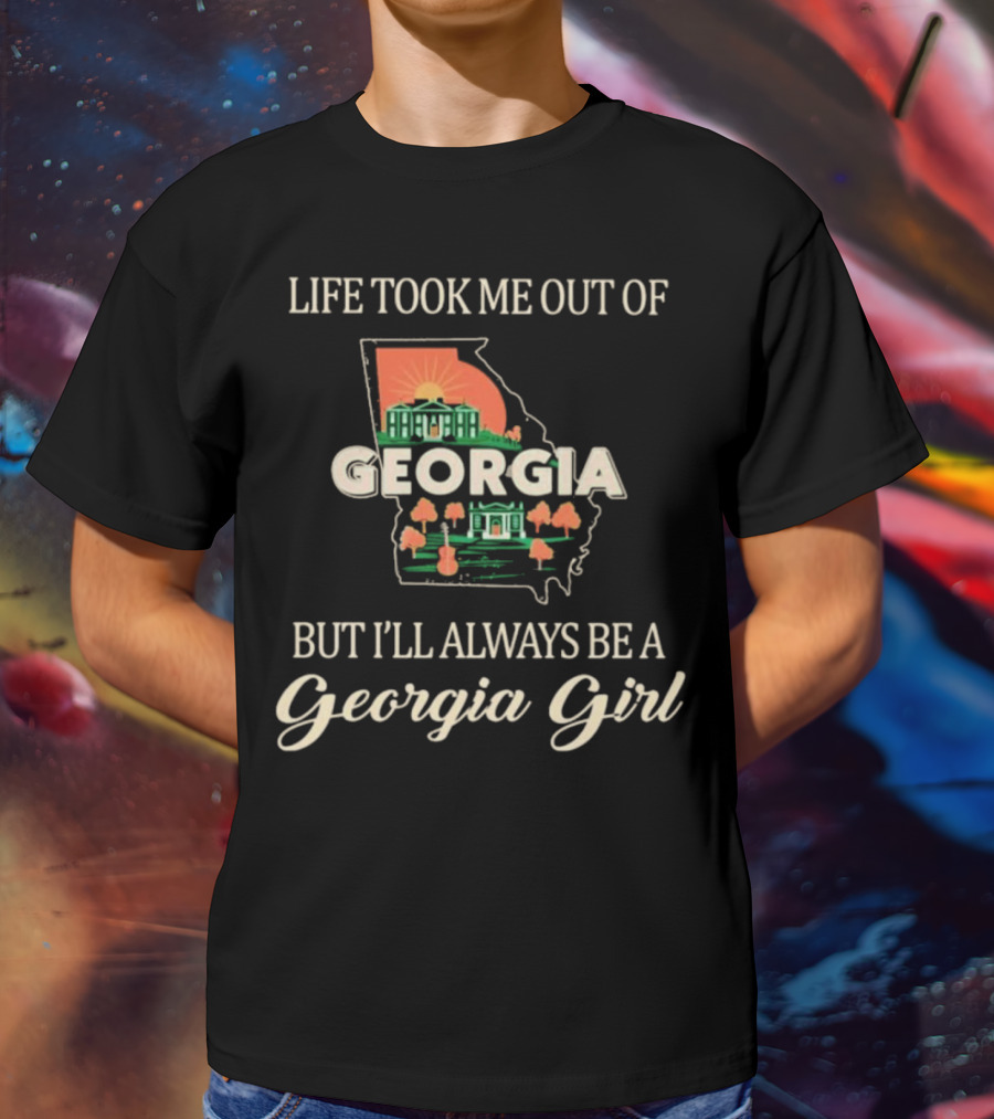 Life Took Me Out Of Georgia But I’ll Always Be A Georgia Girl State Outline And Symbols T-Shirt