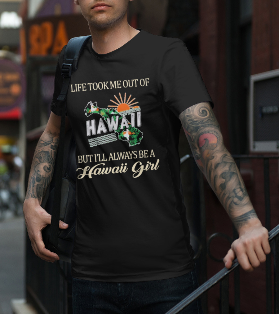 Life Took Me Out Of Hawaii But I’ll Always Be A Hawaii Girl Sun And Map T-Shirt