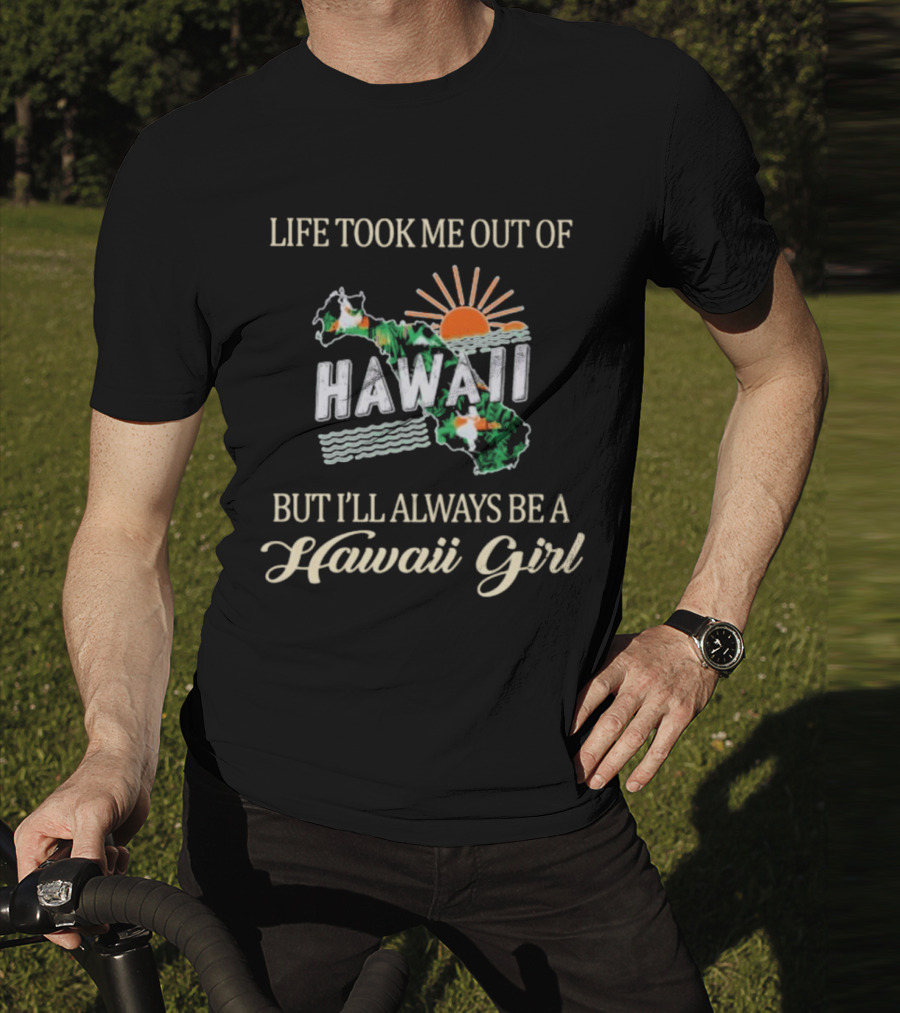 Life Took Me Out Of Hawaii But I’ll Always Be A Hawaii Girl Sun And Map T-Shirt