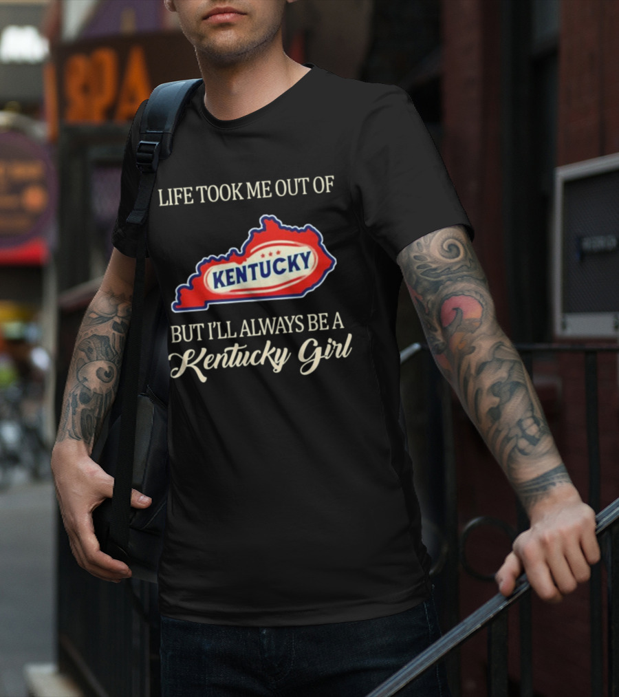Life Took Me Out Of Kentucky But I'll Always Be A Kentucky Girl T-Shirt