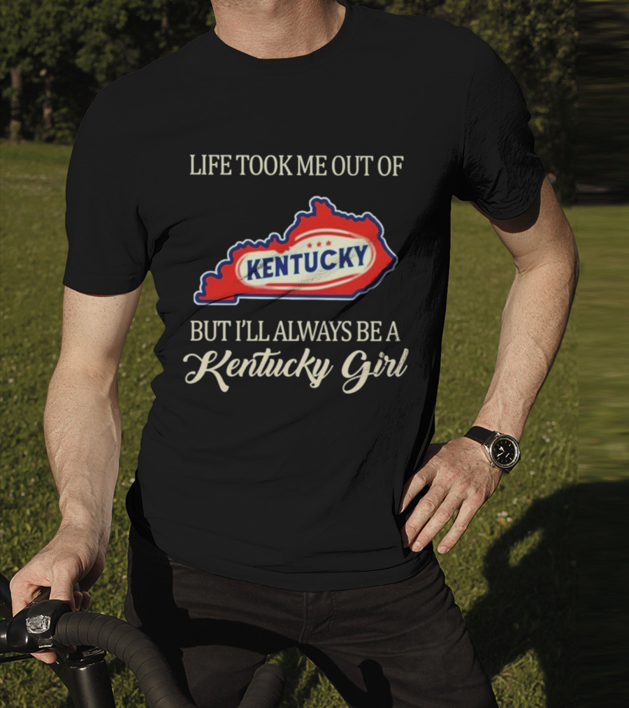 Life Took Me Out Of Kentucky But I'll Always Be A Kentucky Girl T-Shirt