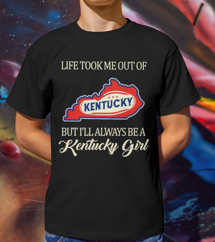 Life Took Me Out Of Kentucky But I'll Always Be A Kentucky Girl T-Shirt