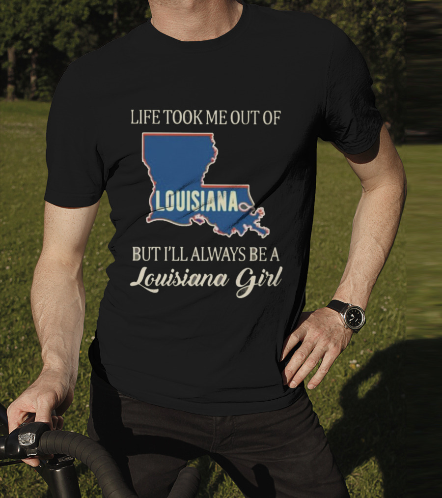 Life Took Me Out Of Louisiana But I’ll Always Be A Louisiana Girl T-Shirt