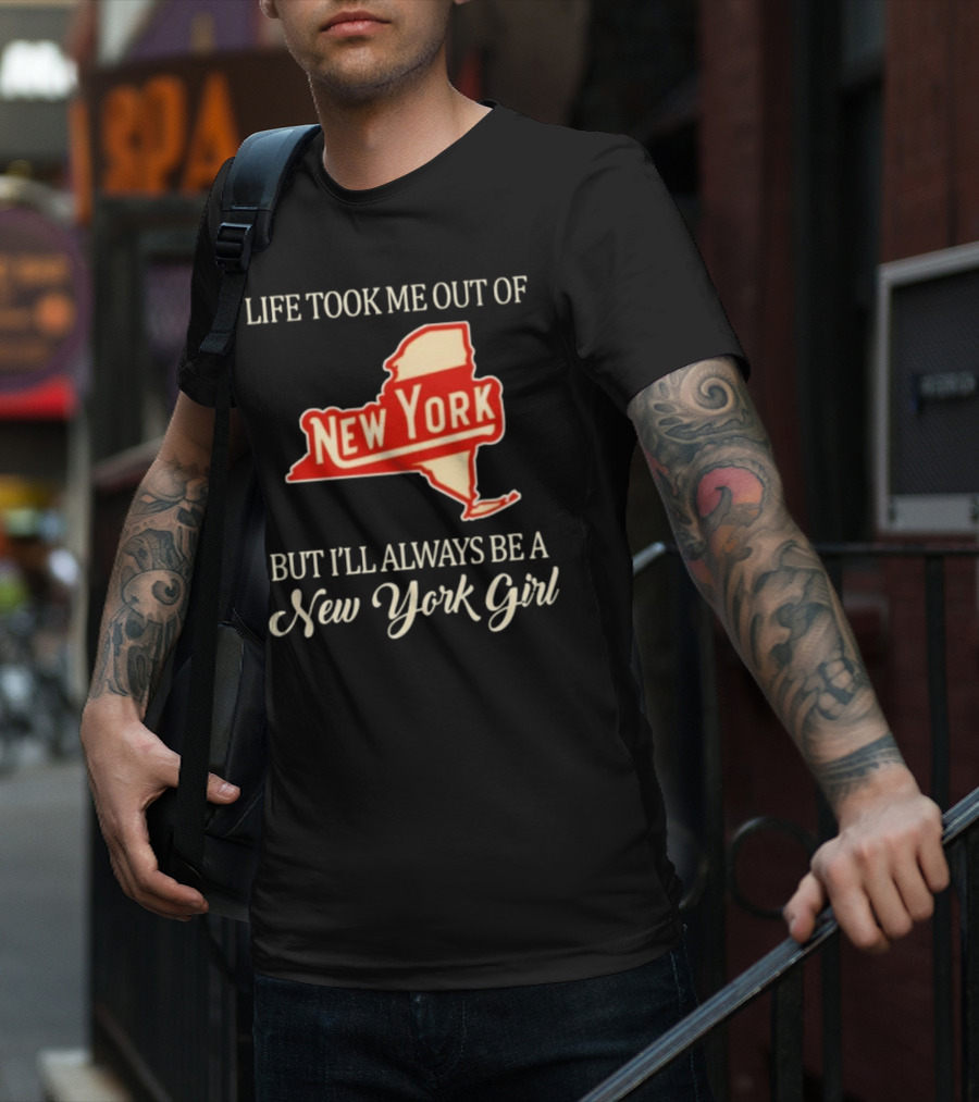 Life Took Me Out Of New York But I’ll Always Be A New York Girl T-Shirt