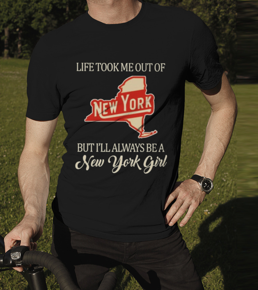 Life Took Me Out Of New York But I’ll Always Be A New York Girl T-Shirt