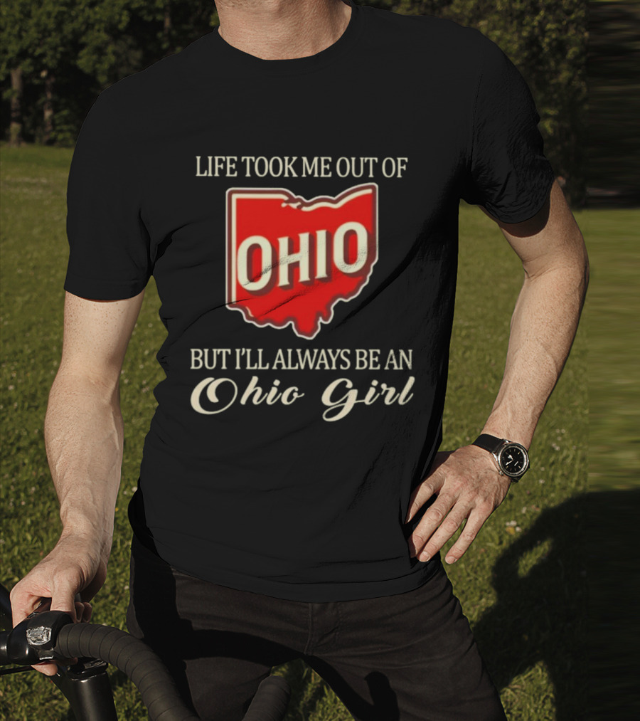 Life Took Me Out Of Ohio But I’ll Always Be An Ohio Girl T-Shirt