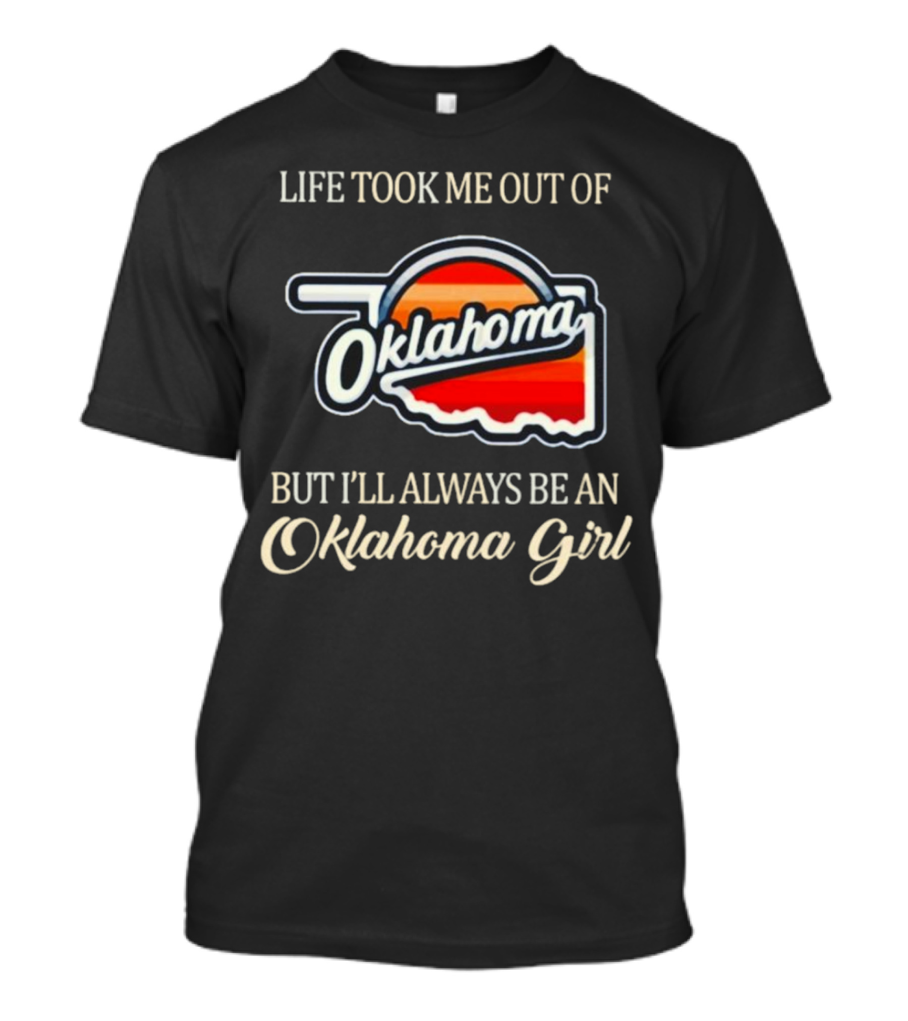 Life Took Me Out Of Oklahoma But I’ll Always Be An Oklahoma Girl T-Shirt