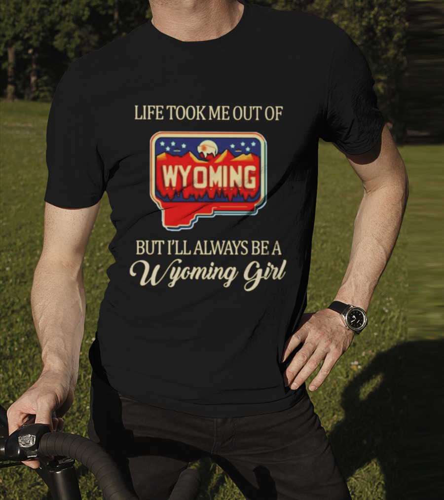 Life Took Me Out Of Wyoming But I’ll Always Be A Wyoming Girl With State Map T-Shirt