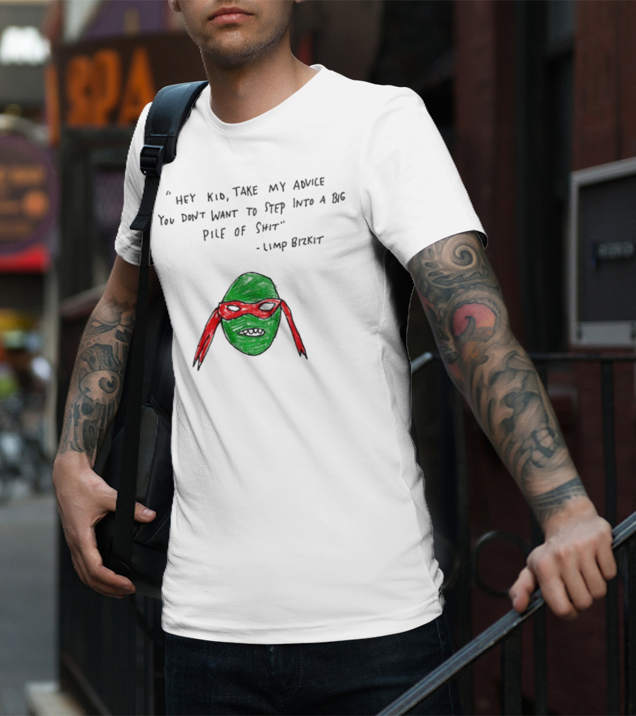 Raphael Hey Kid Take My Advice You Don’t Want To Step Into A Big Pile Of Shit Limp Bizkit T-Shirt
