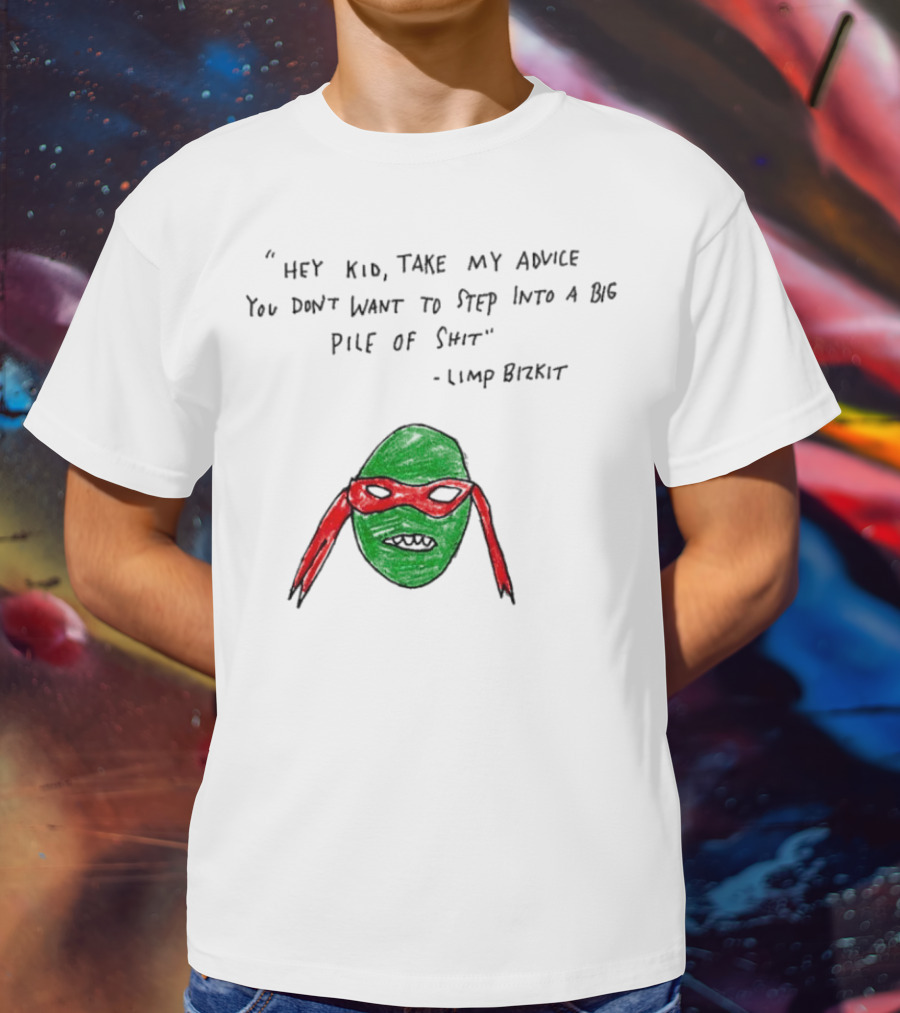 Raphael Hey Kid Take My Advice You Don’t Want To Step Into A Big Pile Of Shit Limp Bizkit T-Shirt