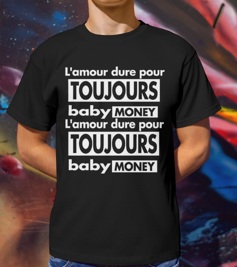L'amour Dure Pour Toujours Baby Money Toujours Baby Money T-Shirt