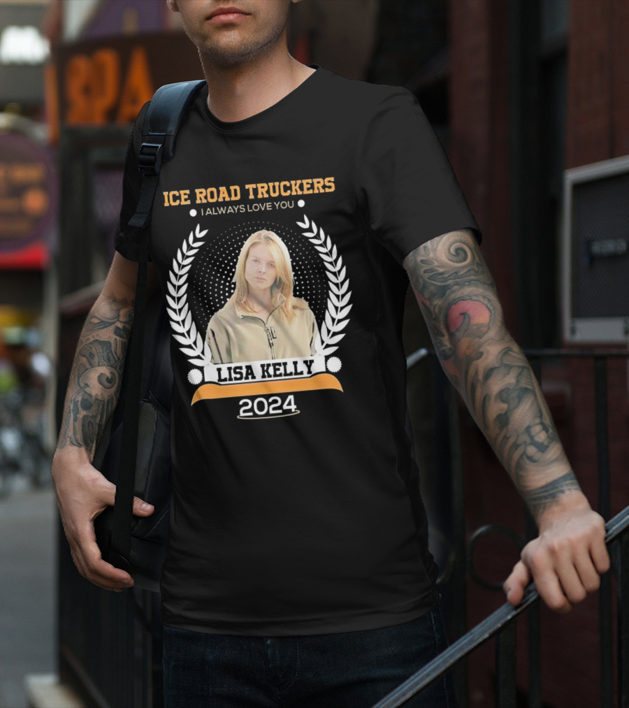 Ice Road Truckers Lisa Kelly I Always Love You T-Shirt