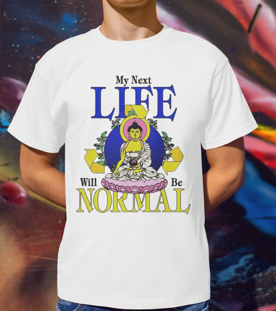My Next Life Will Be Normal Buddhist T-Shirt