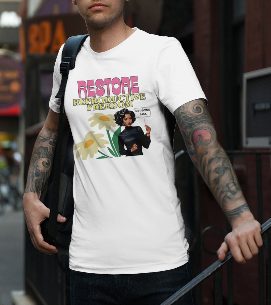 RESTORE REPRODUCTIVE FREEDOM NOT GOING BACK T-Shirt