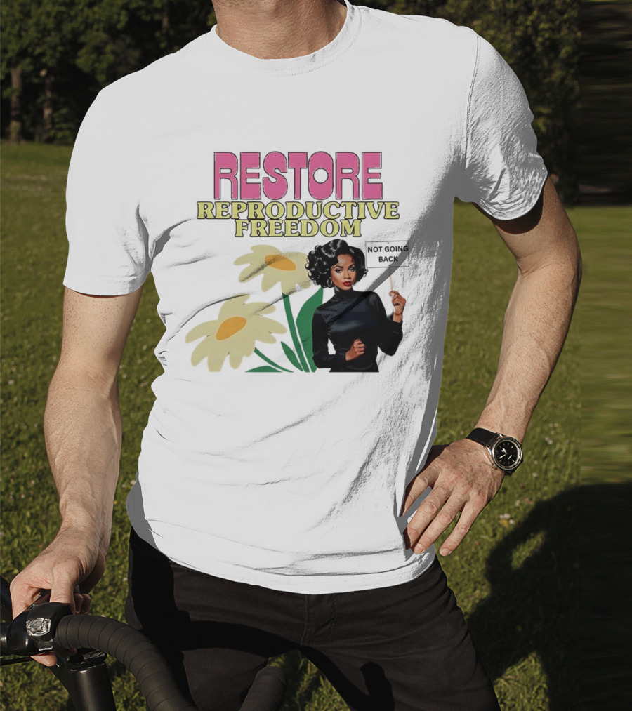 RESTORE REPRODUCTIVE FREEDOM NOT GOING BACK T-Shirt