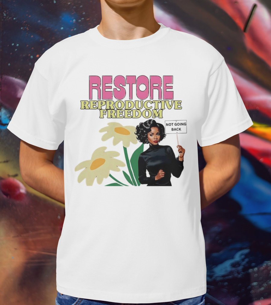 RESTORE REPRODUCTIVE FREEDOM NOT GOING BACK T-Shirt