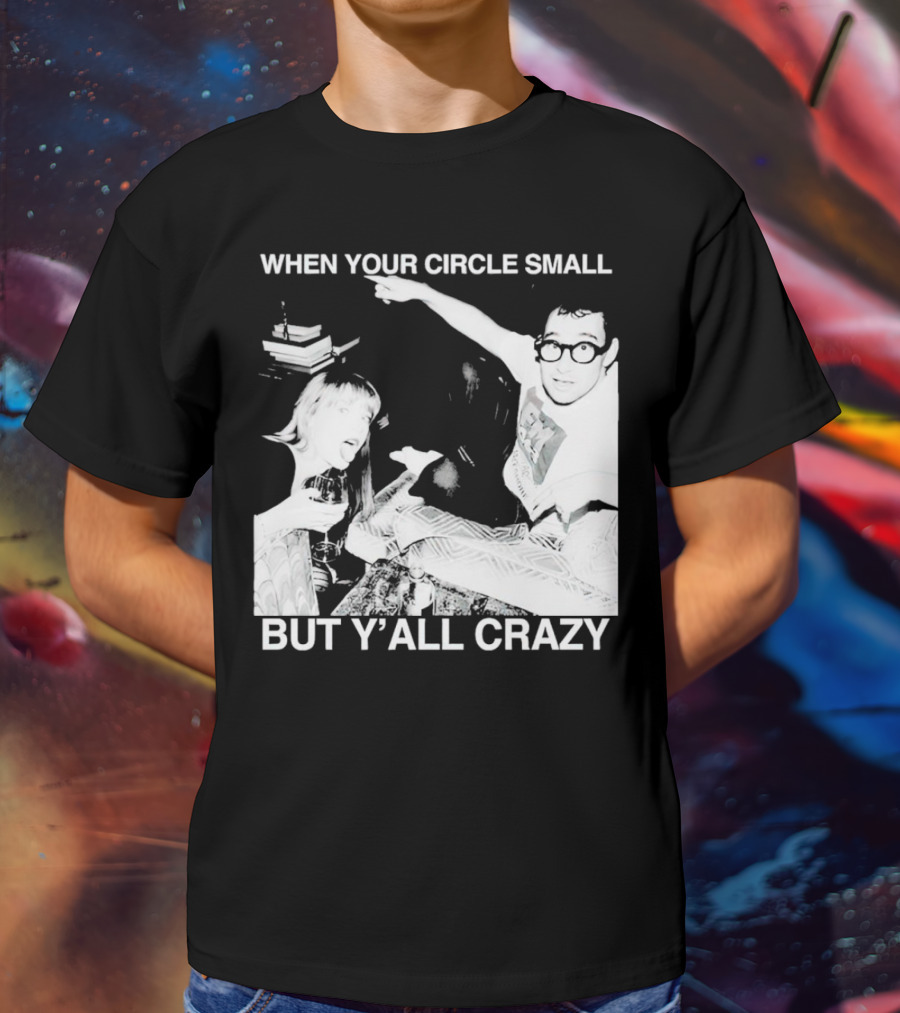 When Your Circle Small But Y’all Crazy Taylor X Jack Antonoff T-Shirt