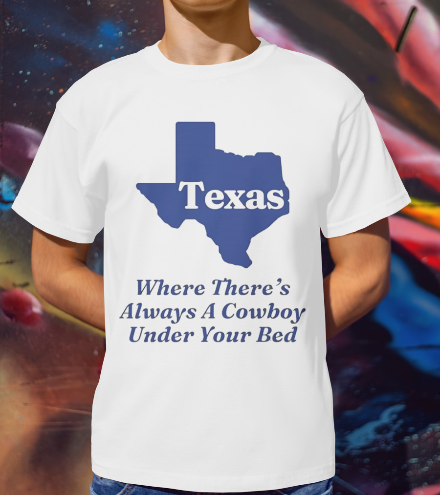 Texas Map Where There’s Always A Cowboy Under Your Bed T-Shirt