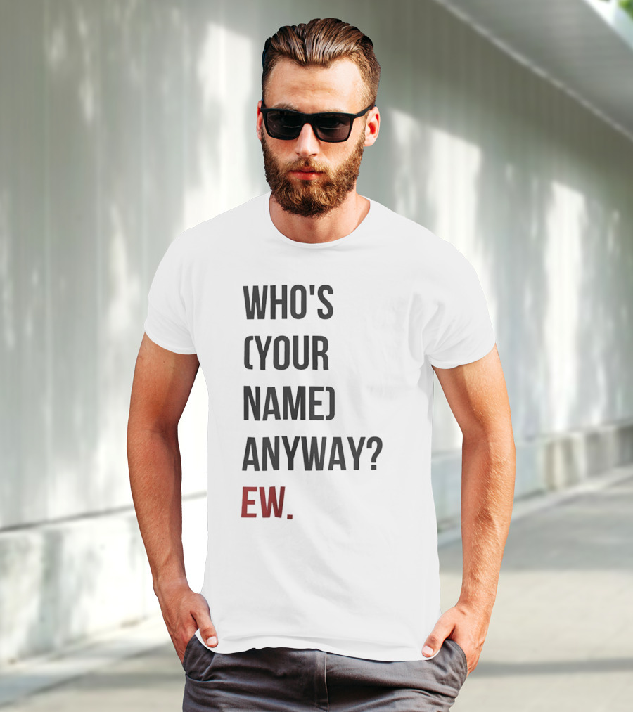 WHO'S (YOUR NAME) ANYWAY EW T-Shirt