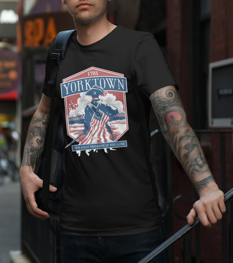 Yorktown 1781 It's Only Treason If You Lose Revolutionary Soldier American Flag T-Shirt
