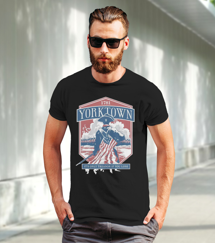 Yorktown 1781 It's Only Treason If You Lose Revolutionary Soldier American Flag T-Shirt