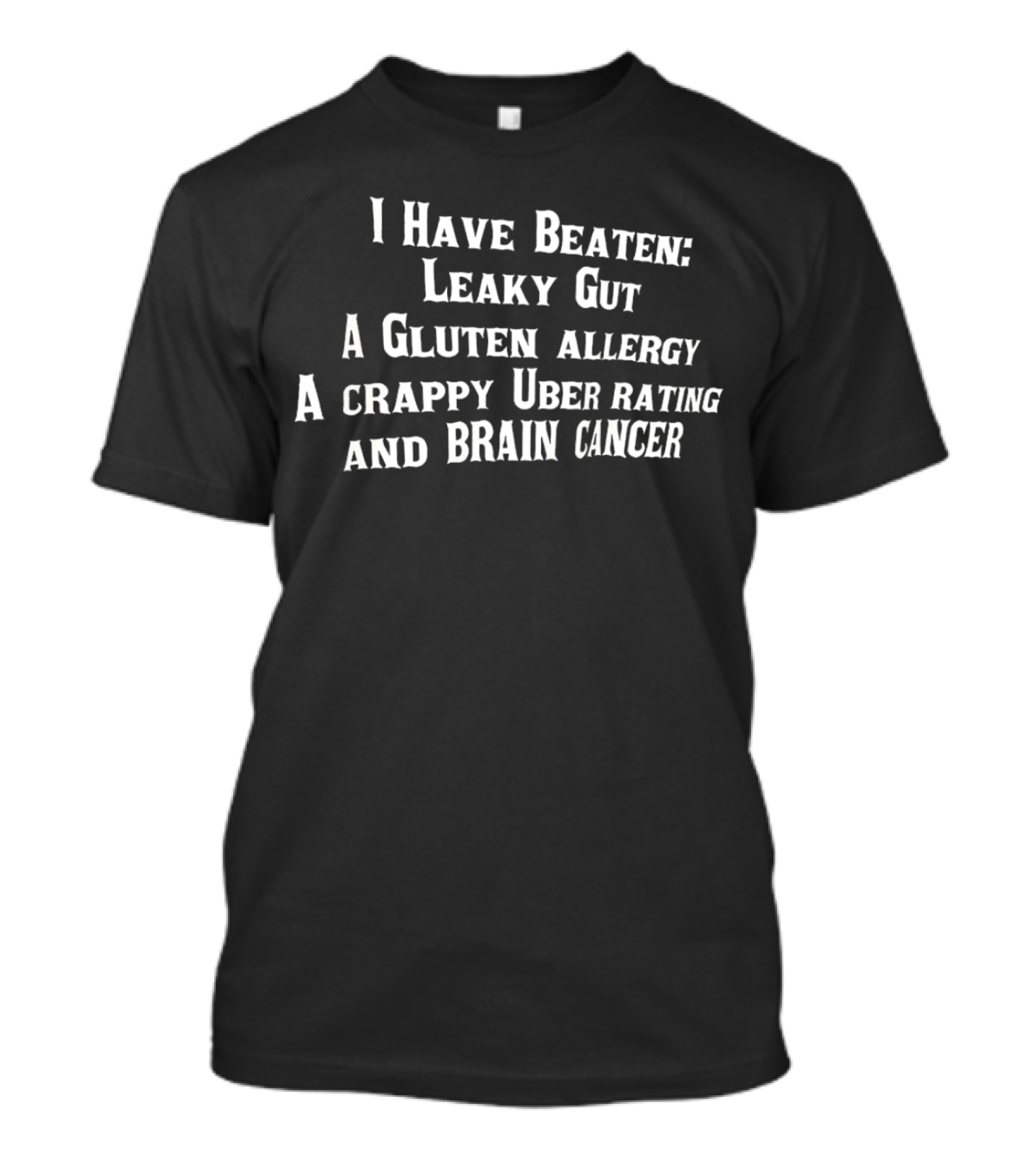 I Have Beaten Leaky Gut Gluten Allergy Crappy Uber Rating Brain Cancer T-Shirt