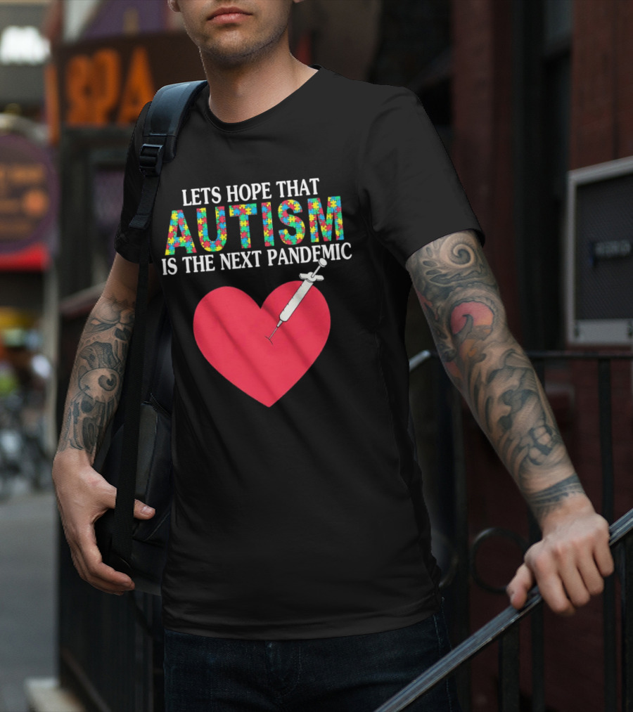 LETS HOPE THAT AUTISM IS THE NEXT PANDEMIC HEART SYRINGE T-Shirt