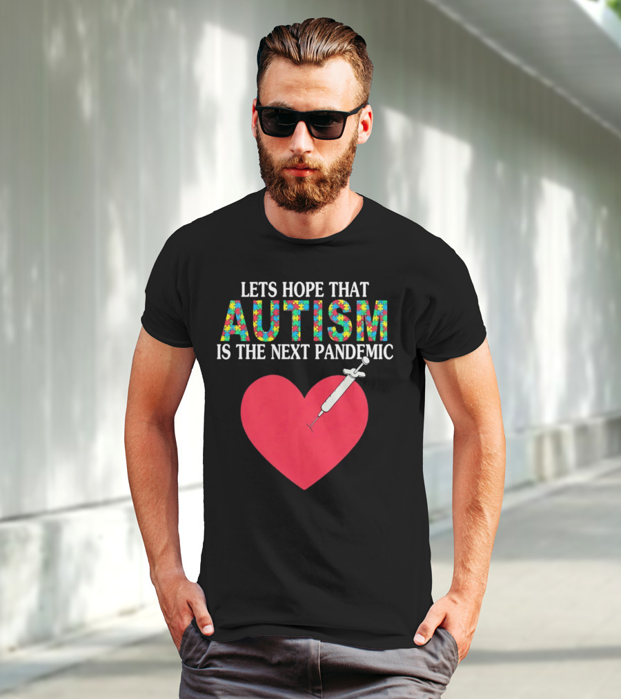 LETS HOPE THAT AUTISM IS THE NEXT PANDEMIC HEART SYRINGE T-Shirt