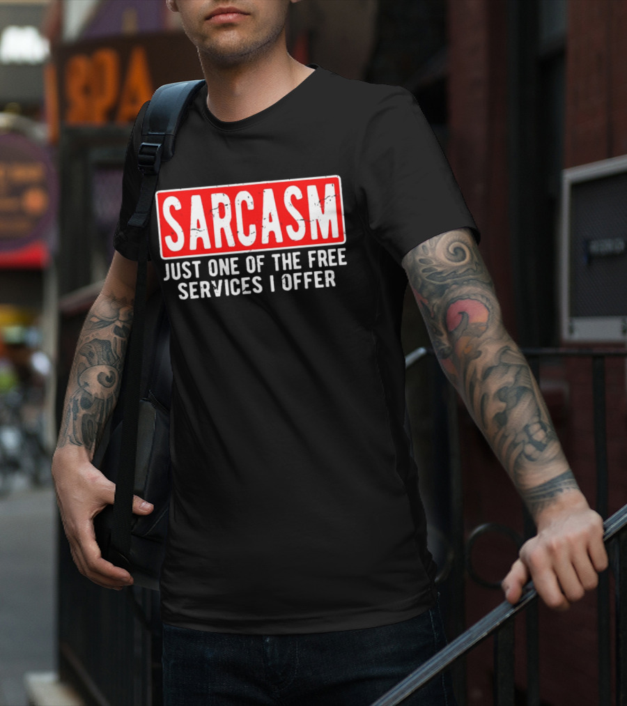 SARCASM Just One Of The Free Services I Offer T-Shirt